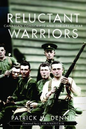 Reluctant Warriors: Canadian Conscripts and the Great War by Patrick Dennis 9780774835985