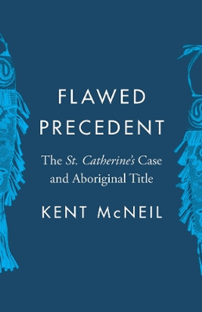 Flawed Precedent: The St. Catherine's Case and Aboriginal Title by Kent McNeil 9780774861069