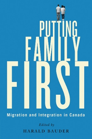 Putting Family First: Migration and Integration in Canada by Harald Bauder 9780774861274