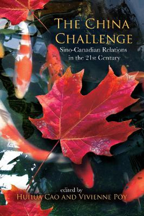 The China Challenge: Sino-Canadian Relations in the 21st Century by Huhua Cao 9780776607641