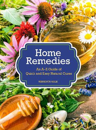 Home Remedies: An A-Z Guide of Quick And Easy Natural Cures by Meredith Hale 9780785837077