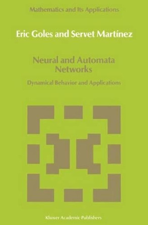 Neural and Automata Networks: Dynamical Behavior and Applications by E. Goles 9780792306320