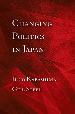 Changing Politics in Japan by Ikuo Kabashima 9780801448768