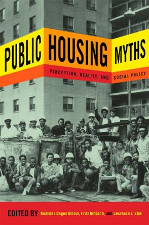 Public Housing Myths: Perception, Reality, and Social Policy by Nicholas Dagen Bloom 9780801452048