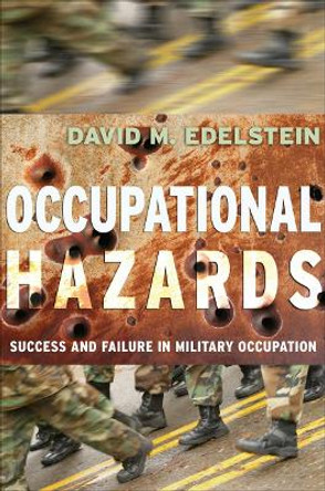 Occupational Hazards: Success and Failure in Military Occupation by David M. Edelstein 9780801476242 Occupational Hazards: Success and Failure in Military Occupation by David M. Edelstein 9780801476242