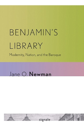 Benjamin's Library: Modernity, Nation, and the Baroque by Jane O. Newman 9780801476594