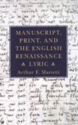 Manuscript, Print, and the English Renaissance Lyric by Arthur F. Marotti 9780801482380
