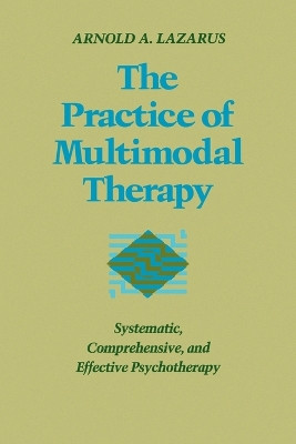 The Practice of Multimodal Therapy: Systematic, Comprehensive, and Effective Psychotherapy by Arnold A. Lazarus 9780801838118