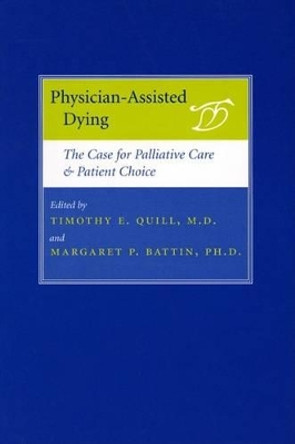 Physician-Assisted Dying: The Case for Palliative Care and Patient Choice by Timothy E. Quill 9780801880704
