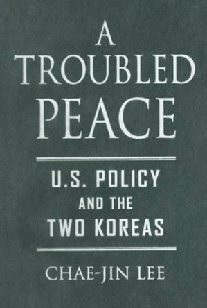 A Troubled Peace: U.S. Policy and the Two Koreas by Chae-Jin Lee 9780801883309