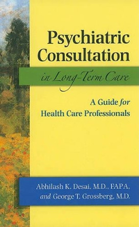 Psychiatric Consultation in Long-Term Care: A Guide for Health Care Professionals by Abhilash K. Desai 9780801893865