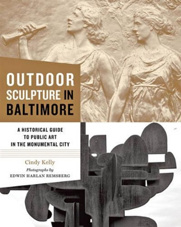 Outdoor Sculpture in Baltimore: A Historical Guide to Public Art in the Monumental City by Cindy Kelly 9780801897221