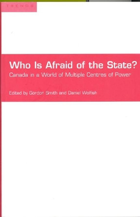 Who is Afraid of the State?: Canada in a World of Multiple Centres of Power by Gordon Scott Smith 9780802083883