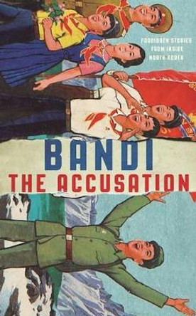 The Accusation: Forbidden Stories from Inside North Korea by Bandi 9780802126207