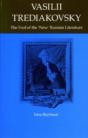 Vasilii Trediakovsky: The Fool of the &quot;New&quot; Russian Literature by Irina Reyfman 9780804718240