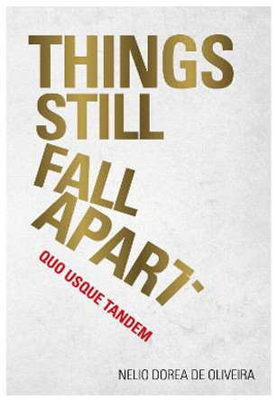 Things Still Fall Apart: Quo Usque Tandem by Nelio Dorea De Oliveira