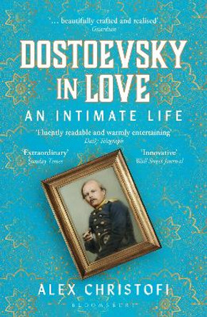 Dostoevsky in Love: An Intimate Life by Alex Christofi