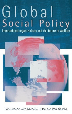 Global Social Policy: International Organizations and the Future of Welfare by Bob Deacon 9780803989535