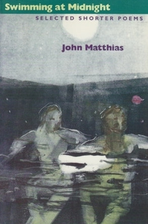 Swimming At Midnight: Selected Shorter Poems by John Matthias 9780804009850