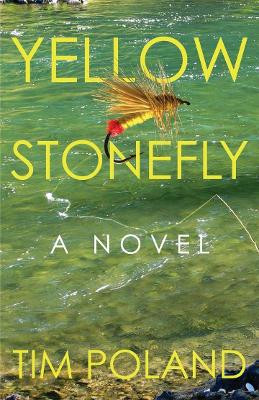 Yellow Stonefly: A Novel by Tim Poland 9780804012072