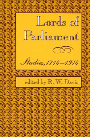 Lords of Parliament: Studies, 1714-1914 by R. W. Davis 9780804724760