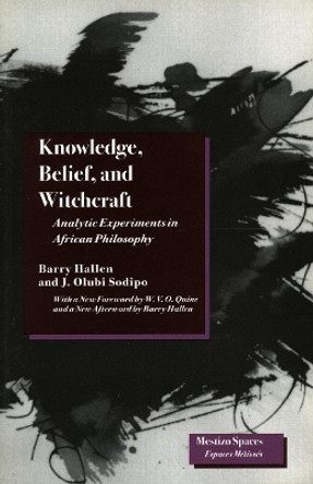 Knowledge, Belief, and Witchcraft: Analytic Experiments in African Philosophy by Barry Hallen 9780804728232