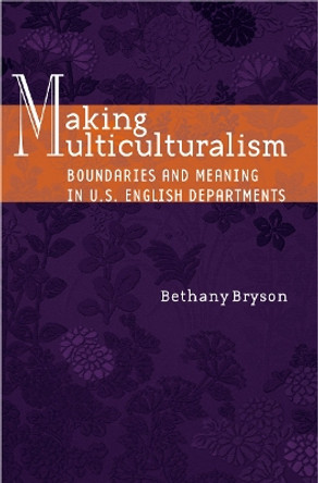 Making Multiculturalism: Boundaries and Meaning in U.S. English Departments by Bethany Bryson 9780804751636