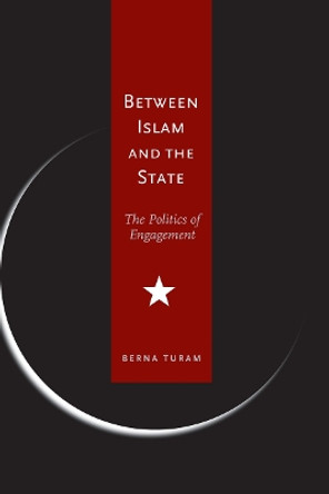 Between Islam and the State: The Politics of Engagement by Berna Turam 9780804755016