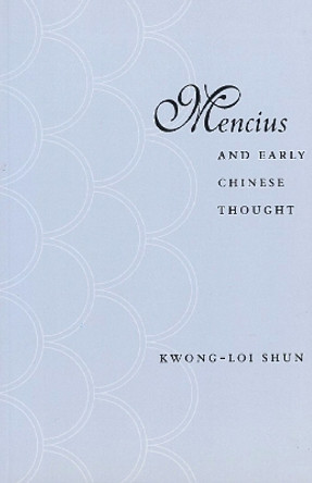 Mencius and Early Chinese Thought by Kwong-loi Shun 9780804740173