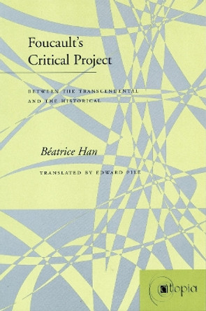 Foucault's Critical Project: Between the Transcendental and the Historical by Helene Beatrice Han 9780804737081