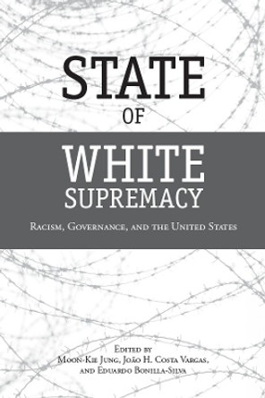 State of White Supremacy: Racism, Governance, and the United States by Moon-Kie Jung 9780804772181