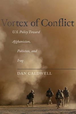 Vortex of Conflict: U.S. Policy Toward Afghanistan, Pakistan, and Iraq by Dan Caldwell 9780804776660