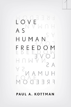 Love As Human Freedom by Paul A. Kottman 9780804776769