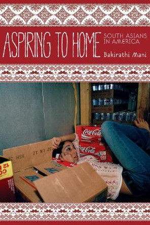 Aspiring to Home: South Asians in America by Bakirathi Mani 9780804777995