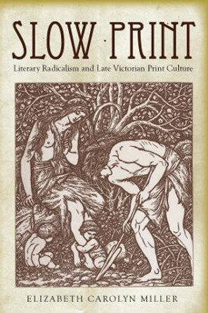 Slow Print: Literary Radicalism and Late Victorian Print Culture by Elizabeth Carolyn Miller 9780804784085