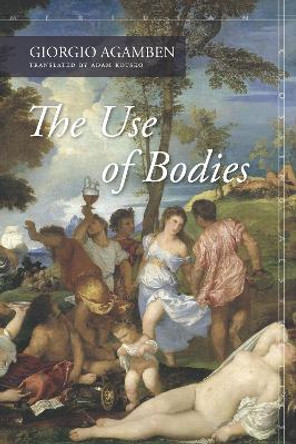The Use of Bodies by Giorgio Agamben 9780804792349