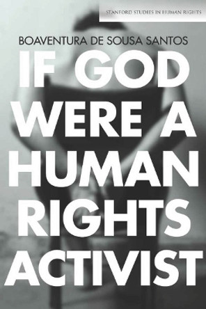 If God Were a Human Rights Activist by Boaventura de Sousa Santos 9780804793261