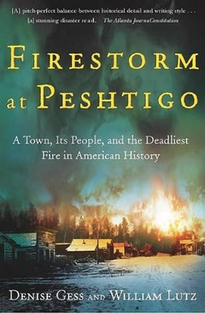 Firestorm at Peshtigo: A Town, Its People, and the Deadliest Fire in American History by William Lutz 9780805072938