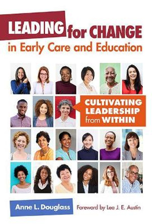 Leading for Change in Early Care and Education: Cultivating Leadership from Within by Anne L. Douglass 9780807758359