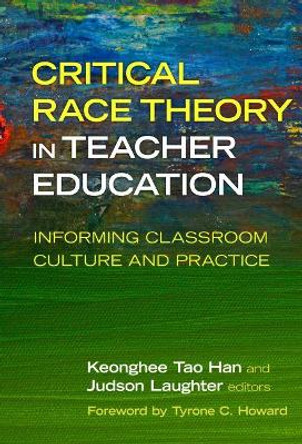 Critical Race Theory in Teacher Education: Informing Classroom Culture and Practice by Keonghee Tao Han 9780807761373