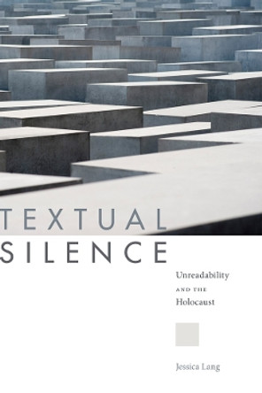 Textual Silence: Unreadability and the Holocaust by Jessica Lang 9780813589916