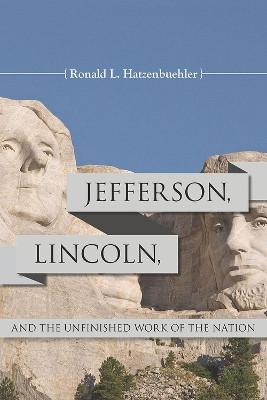 Jefferson, Lincoln, and the Unfinished Work of the Nation by Ronald L. Hatzenbuehler 9780809334902