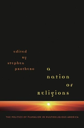 A Nation of Religions: The Politics of Pluralism in Multireligious America by Stephen Prothero 9780807857700