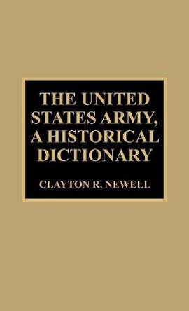 The United States Army, A Historical Dictionary by Clayton R. Newell 9780810843110