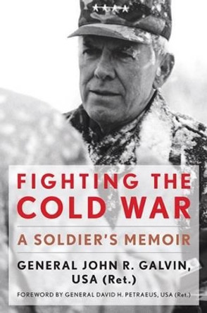 Fighting the Cold War: A Soldier's Memoir by John R. Galvin 9780813161013