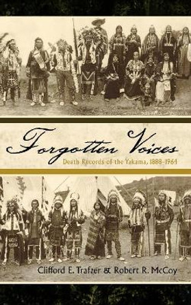 Forgotten Voices: Death Records of the Yakama, 1888-1964 by Clifford E. Trafzer 9780810866478