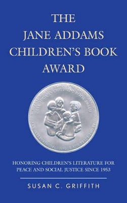 The Jane Addams Children's Book Award: Honoring Children's Literature for Peace and Social Justice since 1953 by Susan C. Griffith 9780810892026