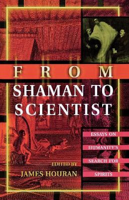 From Shaman to Scientist: Essays on Humanity's Search for Spirits by James Houran 9780810850545
