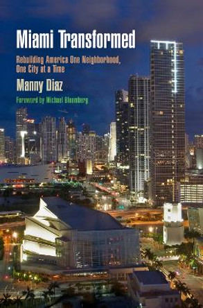 Miami Transformed: Rebuilding America One Neighborhood, One City at a Time by Manny Diaz 9780812222944