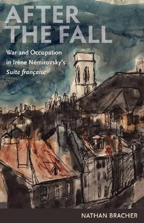 After the Fall: War and Occupation in Irene Nemirovsky's 'Suite francaise' by Nathan Bracher 9780813217895